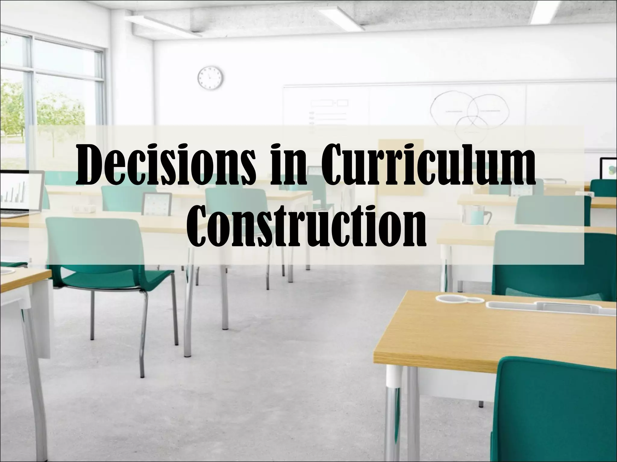 Decisions in Curriculum
Construction
 