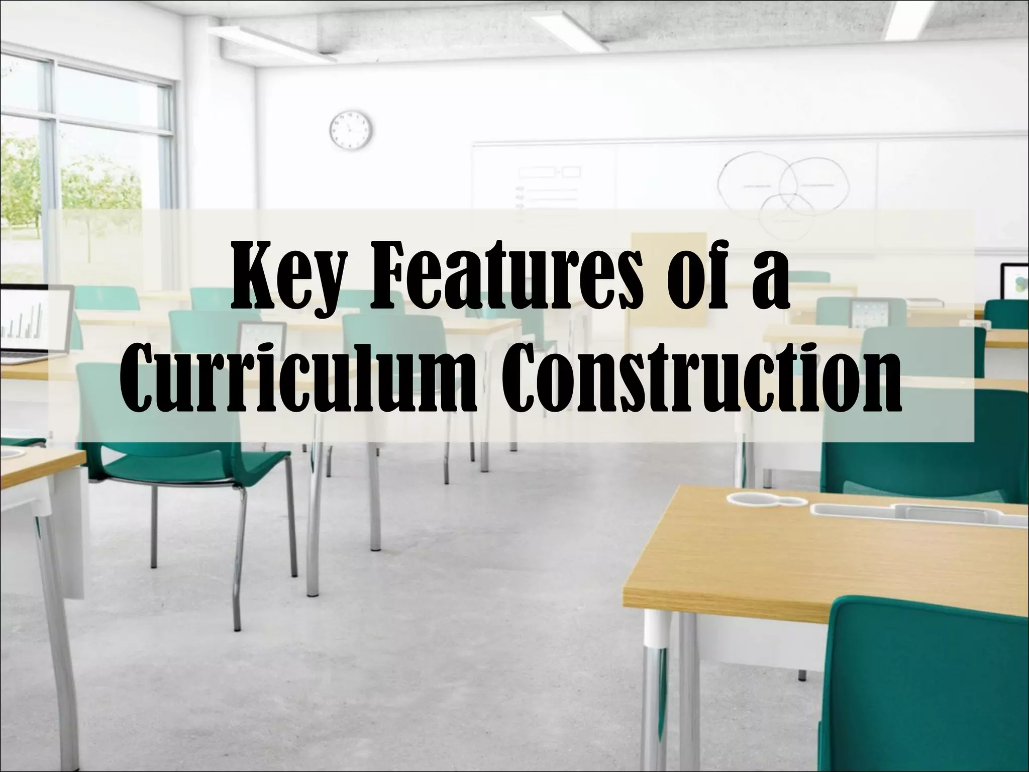 Key Features of a
Curriculum Construction
 