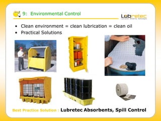 • Clean environment = clean lubrication = clean oil
• Practical Solutions
9: Environmental Control
Best Practice Solution : Lubretec Absorbents, Spill Control
 