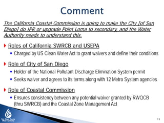 The California Coastal Commission is going to make the City [of San
Diego] do IPR or upgrade Point Loma to secondary, and ...