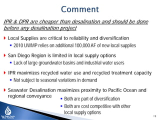 IPR & DPR are cheaper than desalination and should be done
before any desalination project
 Local Supplies are critical t...