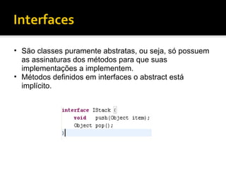São classes puramente abstratas, ou seja, só possuem as assinaturas dos métodos para que suas implementações a implementem. Métodos definidos em interfaces o abstract está implícito. 