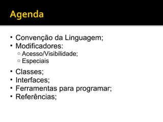 Convenção da Linguagem; Modificadores: Acesso/Visibilidade; Especiais Classes; Interfaces; Ferramentas para programar; Referências; 