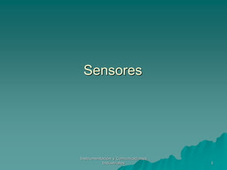 Instrumentación y Comunicaciones
Industriales 1
Sensores
 