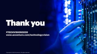 Thank you
#TECHVISION2020
www.accenture.com/technologyvision
Copyright © 2020 Accenture. All rights reserved.
 