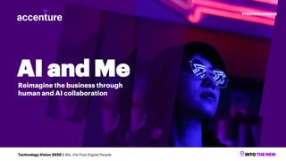 AI and MeReimagine the business through
human and AI collaboration
Technology Vision 2020 | We, the Post-Digital People
#TECHVISION2020
 