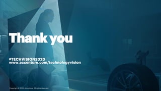 Thankyou
#TECHVISION2020
www.accenture.com/technologyvision
Copyright © 2020 Accenture. All rights reserved.
 