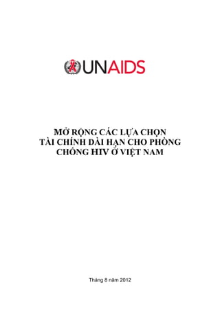 Tháng 8 năm 2012
MỞ RỘNG CÁC LỰA CHỌN
TÀI CHÍNH DÀI HẠN CHO PHÒNG
CHỐNG HIV Ở VIỆT NAM
 