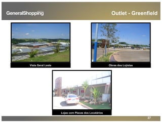 37
Lojas com Placas dos Locatários
Vista Geral Leste
Outlet - Greenfield
Obras dos Lojistas
 
