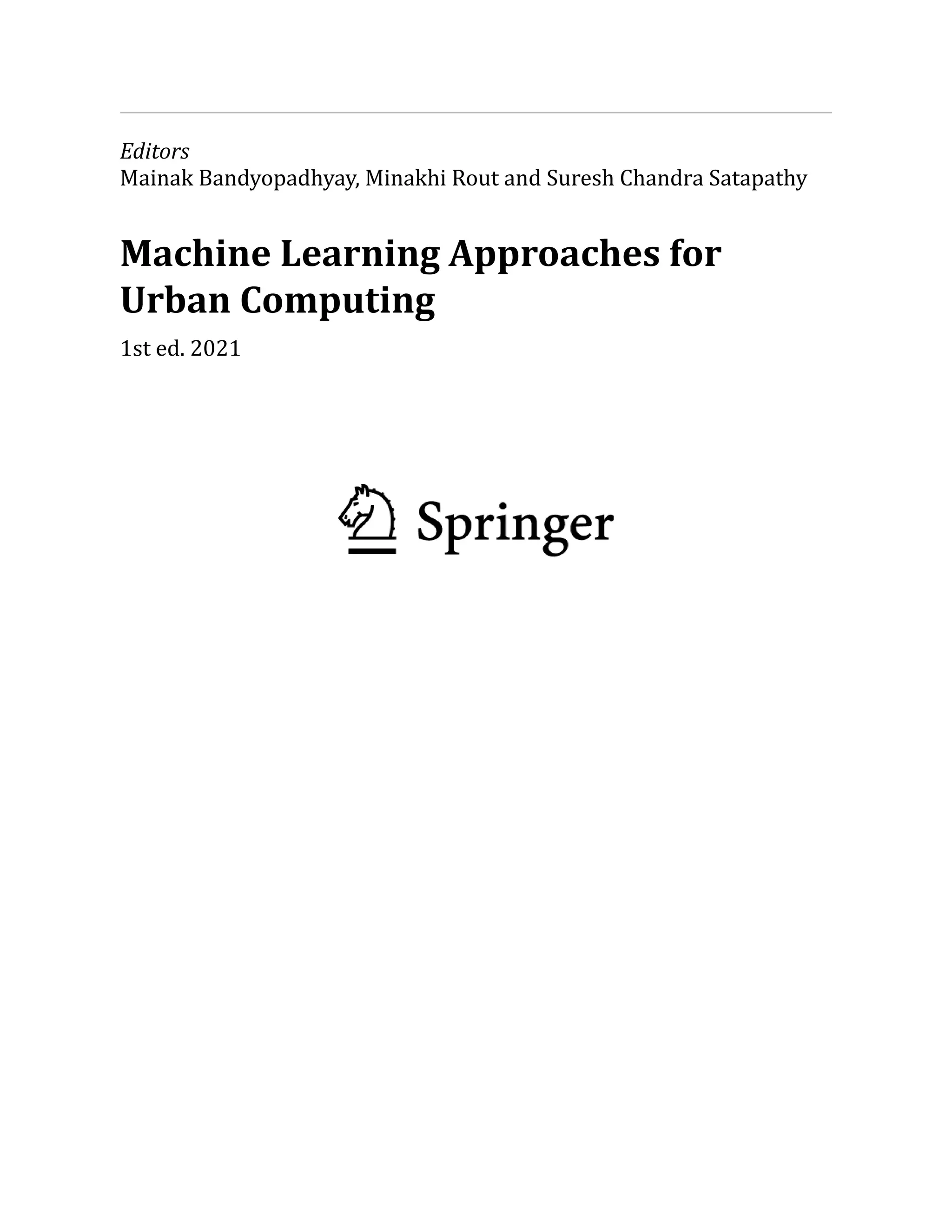 Editors
Mainak Bandyopadhyay, Minakhi Rout and Suresh Chandra Satapathy
Machine Learning Approaches for
Urban Computing
1st ed. 2021
 