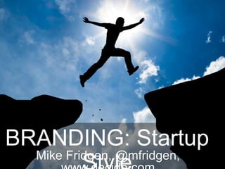 BRANDING: Startup
  Mike Fridgen, @mfridgen,
 