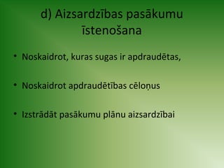 d) Aizsardzības pasākumu 
īstenošana 
• Noskaidrot, kuras sugas ir apdraudētas, 
• Noskaidrot apdraudētības cēloņus 
• Izstrādāt pasākumu plānu aizsardzībai 
 