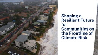 Shaping a
Resilient Future
for
Communities on
the Frontline of
Climate Risk
1
 