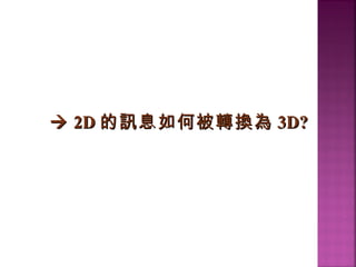  2D2D 的訊息如何被轉換為的訊息如何被轉換為 3D?3D?
 