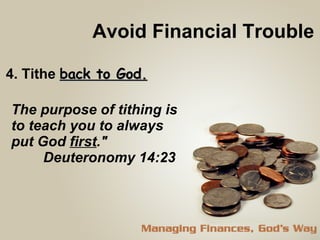 Avoid Financial Trouble 4. Tithe  back to God. The purpose of tithing is to teach you to always put God  first ."  Deuteronomy 14:23  