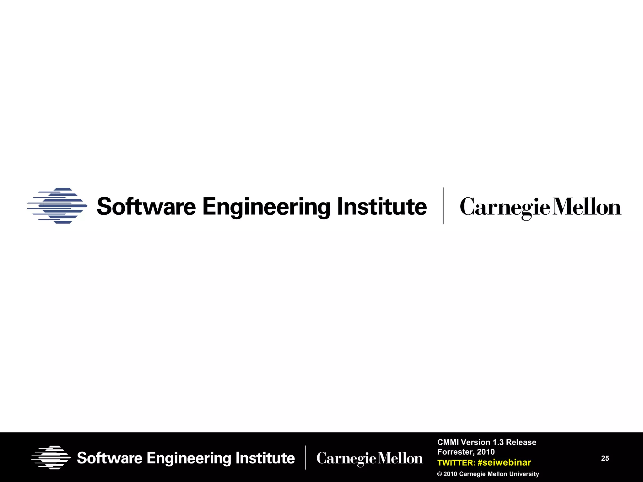 CMMI Version 1.3 Release
Forrester, 2010
                                    25
TWITTER: #seiwebinar
© 2010 Carnegie Mellon University
 