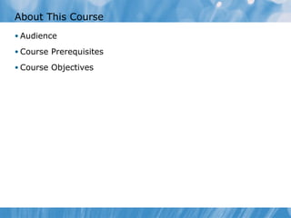 About This Course
• Audience
• Course Prerequisites
• Course Objectives
 