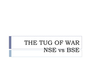 THE TUG OF WAR
     NSE vs BSE
 