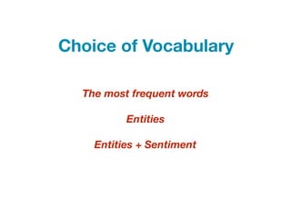 The most frequent words
Entities
Entities + Sentiment
Choice of Vocabulary
 