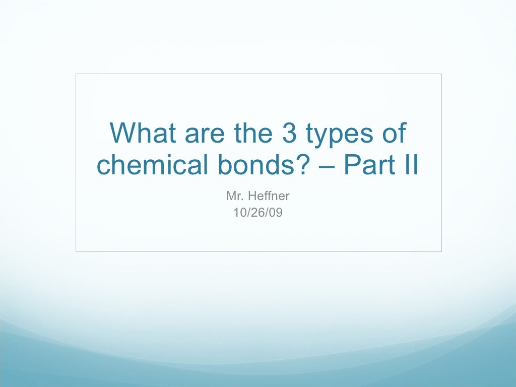 10/26 What are the 3 types of chemical bonds? Part II