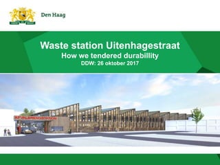 Waste station Uitenhagestraat
How we tendered durabillity
DDW: 26 oktober 2017
 
