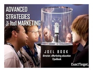ADVANCED
STRATEGIES
  1to1 MARKETING
for




                    JOEL BOOK
                   director, eMarketing education
                              @joelbook
 