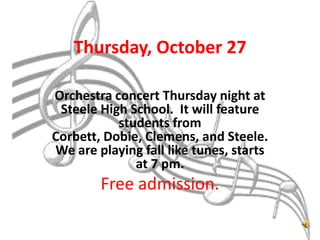 Thursday, October 27

Orchestra concert Thursday night at
 Steele High School. It will feature
           students from
Corbett, Dobie, Clemens, and Steele.
We are playing fall like tunes, starts
              at 7 pm.
        Free admission.
 