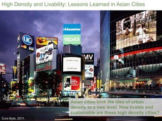 High Density and Livability: Lessons Learned in Asian Cities




                            Asian cities took the idea of urban
                            density to a new level. How livable and
                            sustainable are these high density cities?
Cure Byte, 2011.
 
