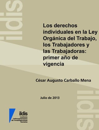 Julio de 2013
Los derechos
individuales en la Ley
Orgánica del Trabajo,
los Trabajadores y
las Trabajadoras:
primer año de
vigencia
César Augusto Carballo Mena
 