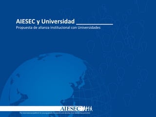 AIESEC y Universidad ___________
Propuesta de alianza institucional con Universidades
 