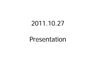 2011.10.27

Presentation
 