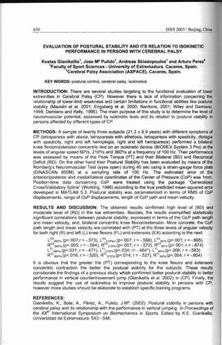 650 ISBS 2005 / Beijing, China
EVALUATION OF POSTURAl STABILITY AND ITS RELATION TO ISOKINETIC

PERFORMANCE IN PERSONS WITH CEREBRAL PALSY

Kostas Gianikellis Jose Ma Pulido Andreas Skiadopoulos1and Arturo Perez2

1Faculty of Sport Sciences· University of Extremadura. Caceres, Spain.

2Cerebral Palsy Association (ASPACE), Caceres, Spain.

KEY WORDS: postural control, cerebral palsy, isokinetics
INTRODUCTION: There are several studies targeting to the functional evaluation of lower
extremities in Cerebral Palsy (CP). However there is lack of information concerning the
relationship of lower-limb weakness and certain limitations in functional abilities like postural
stability (Mauishi et al. 2001; Engsberg et al. 2000; Nardone, 2001; Wiley and Damiano,
1998; Damiano and Kelly, 1995). The main purpose of this study is to determine the level of
neuromuscular potential, assessed by isokinetic tests and its relation to postural stability in
persons affected by different types of CP.
METHODS: A sample of twenty three subjects (21.3 ± 8.9 years) with different symptoms of
CP (tetraparesis with ataxia, tetraparesis with athetosis, tetraparesis with spasticity, diplegia
with spasticity, right and left hemiplegia, right and left hemiparesis) performed a bilateral
knee f1exion/extension concentric test on an isokinetic device (BIODEX System 3 Pro) at the
levels of angular speed 600
/s, 2100
/s and 3600
/s at a freq,uency of 100 Hz. Their performance
was assessed by means of the Peak Torque (PT) and their Bilateral (BD) and Reciprocal
Deficit (RD). On the other hand their Postural Stability has been evaluated by means of the
Romberg's Neuromuscular Test (eyes open) during 40 sec using a strain-gauge force plate
(DINASCAN 600M) at a sampling rate of 100 Hz. The estimated error of the
anterior/posterior and medial/lateral coordinates of the Center of Pressure (CoP) was 1mm.
Position-time data concerning CoP were treated using the package "Generalized
CrossNalidatory Spline" (Woltring, 1986) according to the true predicted mean-squared error
developed in MATLAB 5.3. Postural stability was parameterized in terms of RMS of CoP
displacements, range of CoP displacements, length of CoP path and mean velocity.
RESULTS AND DISCUSSION: The obtained results confirmed high level of (BD) and
moderate level of (RD) in the low extremities. Besides, the results exemplified statistically
significant correlations between postural stability, expressed in terms of the Co P path length
and mean velocity, and, bilateral concentric knee f1exion/extension. More concrete, the CoP
path length and mean velocity are correlated with (PT) at the three levels of angular velocity
for both right (R) and left (L) knee flexors (FL) and extensors (EX) according to the next:
LEX360"/S (p<.007;r = -.573), LEX2100slS (p<.007; r = -.568), LEX60o/. (p<.001; r = -.665)
REX3600/S (p<.005; r = -.584), REX2100/S (p<.007; r = -.572), REX
60"/s (p<.001; r = -.674)
LFL360o/s (p<.031; r = -.471), LFL2100/S (p<.034; r= -.464*), LFL60o/s (p<.006; r = -.583)
RFL3600/S (p<.016; r = -.520), RFL2100/S (p<.014; r = -.527), RFL600/S (p<.004; r = -.604)
It is obvious that the greater the (PT) corresponding to the knee flexors and extensors

concentric contraction the better the postural stability for the subjects. These results

corroborate the findings of a previous study which confirmed better postural stability in better

performance in vertical countermovement jump (Gianikellis et al. 2002) in (CP). Finally, the

results suggest the use of isokinetics to improve postural stability in persons with CP,

however more studies should be elaborate to establish specific training programs.

REFERENCES:

Gianikellis, K., Bote, A., Perez, A., Pulido, J.Ma. (2002). Postural stability in persons with

cerebral palsy and its relationship with the performance in vertical jumping. In Proceedings of

the XXh
International Symposium on Biomechanics in Sports. Edited by K.E. Gianikel'lis.

Universidad de Extremadura. 543 - 546.

 
