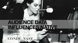 Dolly Jones
Digital Strategy Director 
BRITAIN
AUDIENCE DATA
INFLUENCES NATIVE
 
