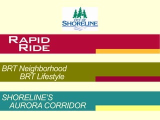 BRT Neighborhood
    BRT Lifestyle

SHORELINE’S
 AURORA CORRIDOR
 