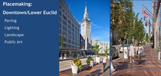 Placemaking:
Downtown/Lower Euclid
Paving
Lighting
Landscape
Public Art
 
