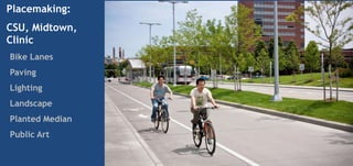 Placemaking:
CSU, Midtown,
Clinic
Bike Lanes
Paving
Lighting
Landscape
Planted Median
Public Art
 