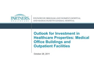 Outlook for Investment in Healthcare Properties: Medical Office Buildings and Outpatient Facilities October 28, 2011 