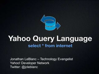 1
Jonathan LeBlanc – Technology Evangelist
Yahoo! Developer Network
Twitter: @jcleblanc
 