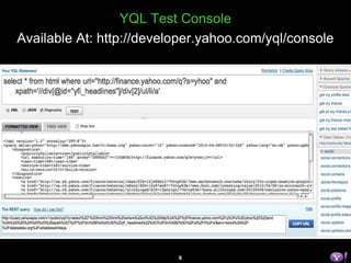6
YQL Test Console
Available At: http://developer.yahoo.com/yql/console
 