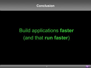 7
Build applications faster
(and that run faster)
Conclusion
 