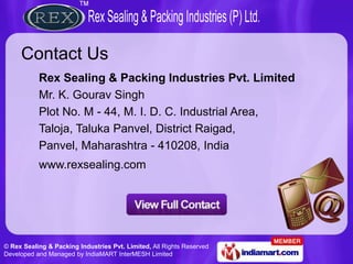 Contact Us
           Rex Sealing & Packing Industries Pvt. Limited
           Mr. K. Gourav Singh
           Plot No. M -...