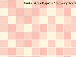 Finally - A Fair Magnetic Sponsoring Review
 