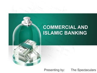 COMMERCIAL AND
ISLAMIC BANKING
Presenting by: The Spectaculars
 