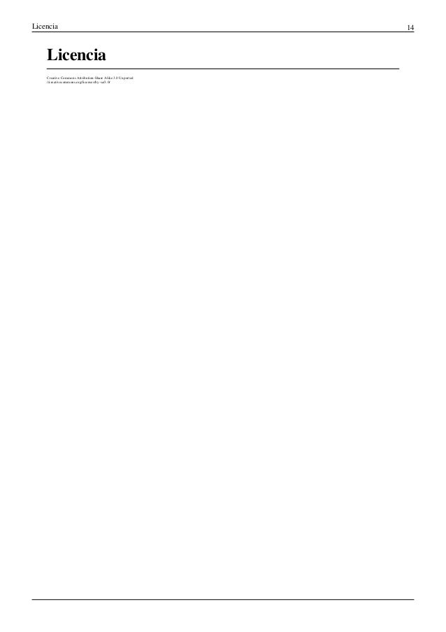 Licencia 14
Licencia
Creative Commons Attribution-Share Alike 3.0 Unported
//creativecommons.org/licenses/by-sa/3.0/
 
