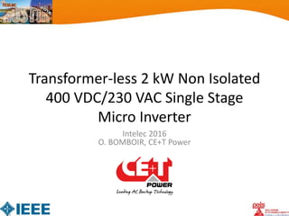 Powering the Software Defined Network
Transformer-less 2 kW Non Isolated
400 VDC/230 VAC Single Stage
Micro Inverter
Intelec 2016
O. BOMBOIR, CE+T Power
 