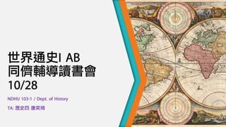 世界通史I AB 同儕輔導讀書會 10/29 
NDHU 103-1 / Dept. of History 
TA: 歷史四 唐奕琦 
 