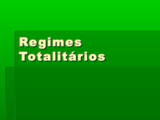 RegimesRegimes
TotalitáriosTotalitários
 