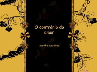 O contrário do amor Martha Medeiros 