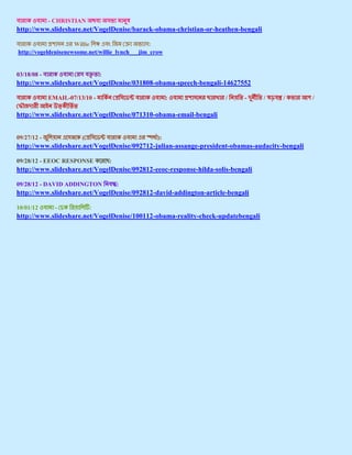 - CHRISTIAN
http://www.slideshare.net/VogelDenise/barack-obama-christian-or-heathen-bengali

                     Willie                      :
http://vogeldenisenewsome.net/willie_lynch___jim_crow


03/18/08 -                      :
http://www.slideshare.net/VogelDenise/031808-obama-speech-bengali-14627552

             EMAIL-07/13/10 -                           :            /     -      /   /         /

http://www.slideshare.net/VogelDenise/071310-obama-email-bengali


09/27/12 -              (                          ):
http://www.slideshare.net/VogelDenise/092712-julian-assange-president-obamas-audacity-bengali

09/28/12 - EEOC RESPONSE            :
http://www.slideshare.net/VogelDenise/092812-eeoc-response-hilda-solis-bengali

09/28/12 - DAVID ADDINGTON              :
http://www.slideshare.net/VogelDenise/092812-david-addington-article-bengali

10/01/12       -            :
http://www.slideshare.net/VogelDenise/100112-obama-reality-check-updatebengali
 