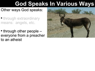 God Speaks In Various Ways Other ways God speaks: through extraordinary means:  angels, etc. through other people – everyone from a preacher to an atheist 
